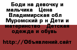 Боди на девочку и мальчика › Цена ­ 450 - Владимирская обл., Муромский р-н Дети и материнство » Детская одежда и обувь   